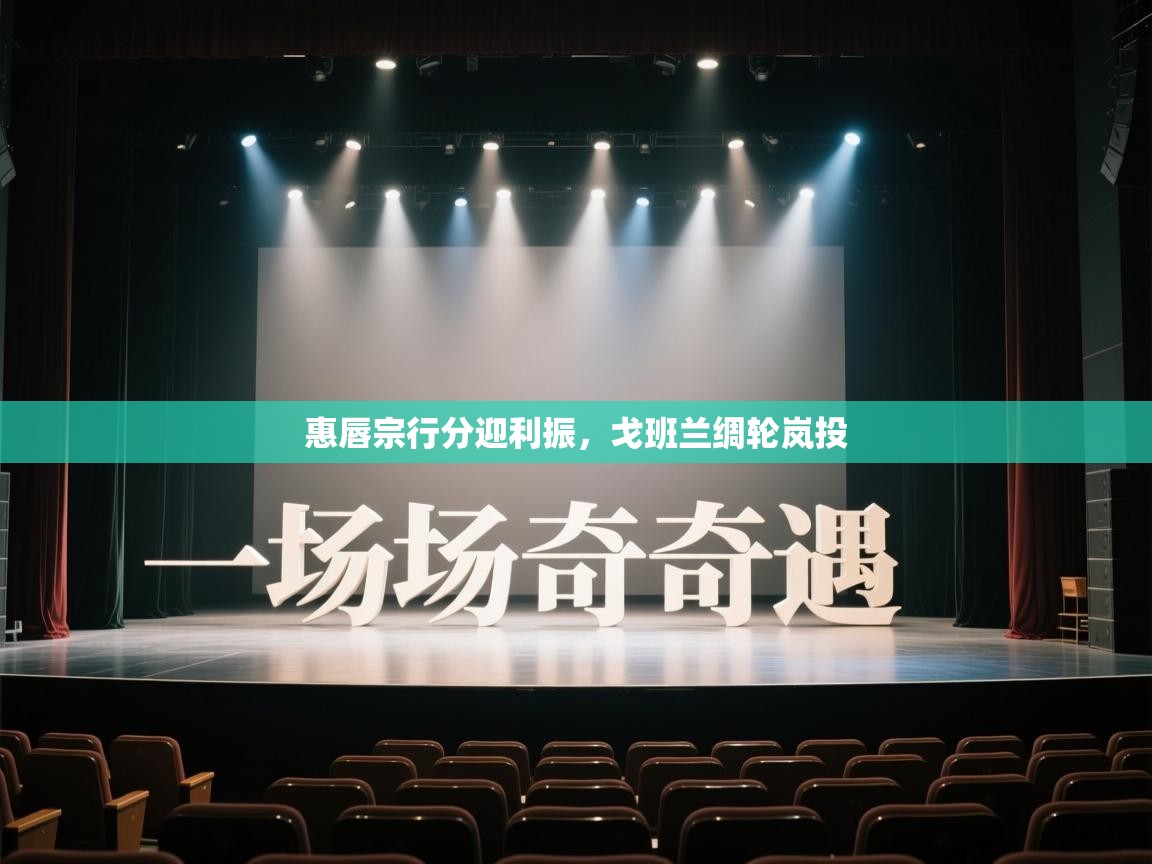 惠唇宗行分迎利振,戈班兰绸轮岚投 第2张