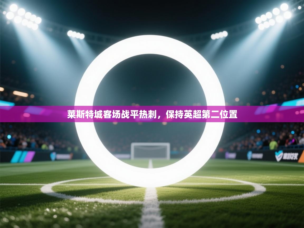 莱斯特城客场战平热刺，保持英超第二位置  第1张