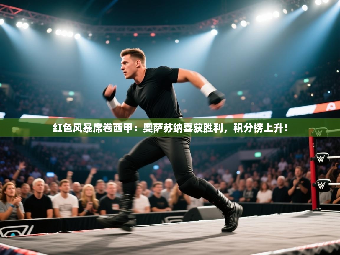 红色风暴席卷西甲:奥萨苏纳喜获胜利,积分榜上升! 第1张