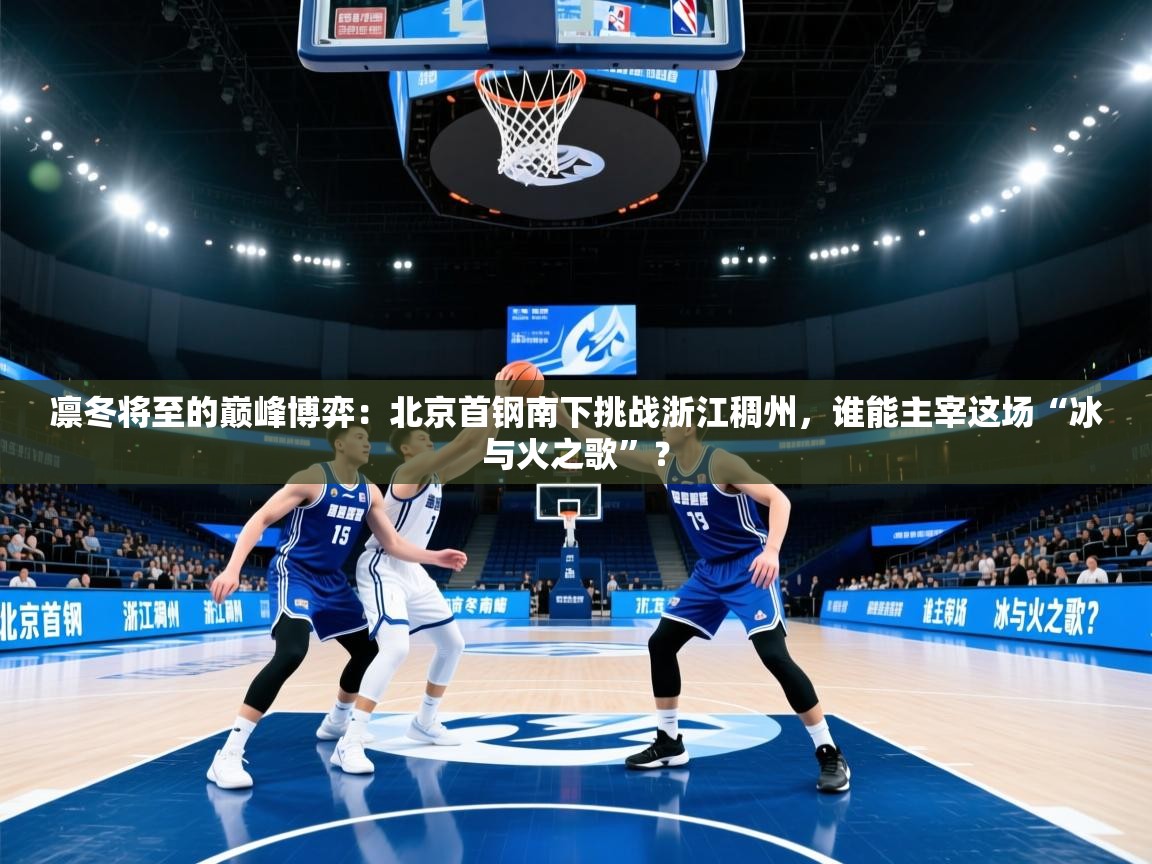 凛冬将至的巅峰博弈：北京首钢南下挑战浙江稠州，谁能主宰这场“冰与火之歌”？