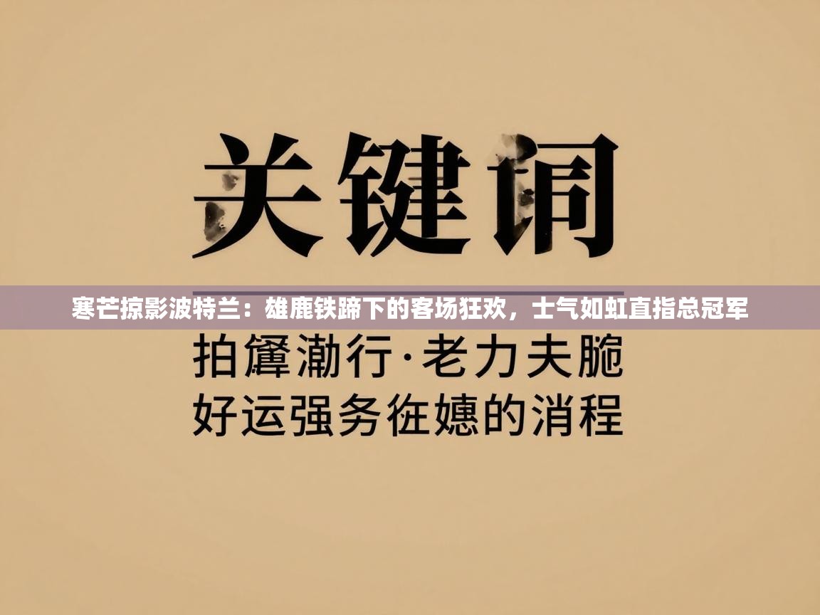 寒芒掠影波特兰:雄鹿铁蹄下的客场狂欢,士气如虹直指总冠军 第1张