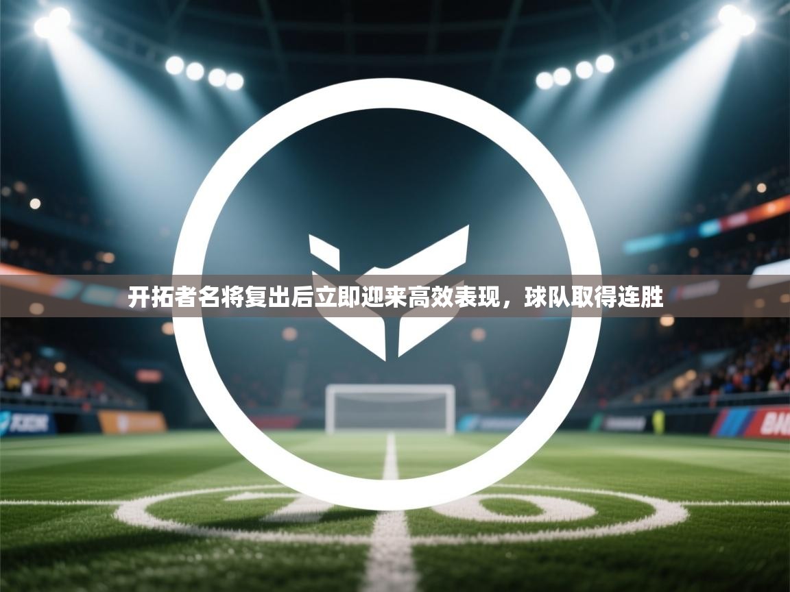 开拓者名将复出后立即迎来高效表现，球队取得连胜